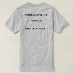 SAVE/PROTECT THE ANIMALS! THEY RELY ON US! T-Shirt
