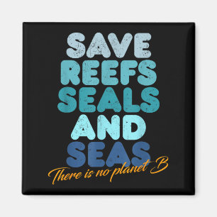 Save Reefs Seals And Seas There Is No Planet B _ O Magnet