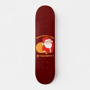 SAVE SANTA A TRIP, BE NAUGHTY funny santa claus  Skateboard