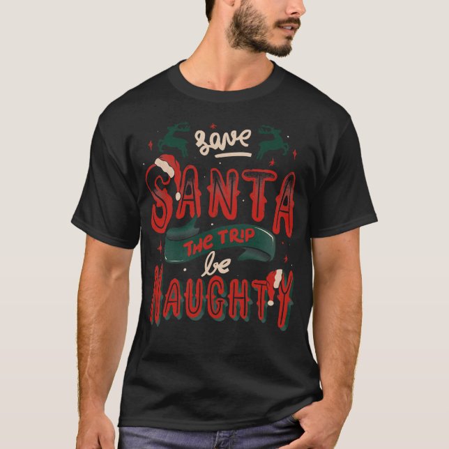 Save Santa The Trip Be Naughty by Tobe Fonseca T-Shirt (Front)