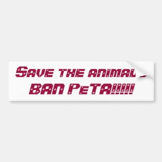Save the animalsBAN PeTA!!!!! Bumper Sticker