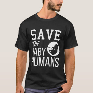 Save The Baby Humans Anti Abortion March For Life T-Shirt