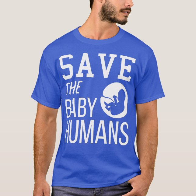Save The Baby Humans  Anti Abortion March for T-Shirt (Front)