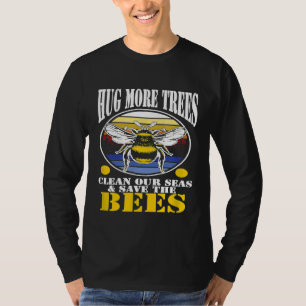 Save The Bees Hug Trees Clean Seas Nature Bee Beek T-Shirt