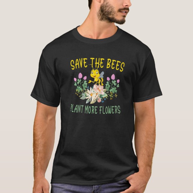 Save The Bees Plant More Flowers  Animal Activist  T-Shirt (Front)