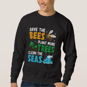 Save The Bees Plant More Trees Clean The Seas Envi Sweatshirt
