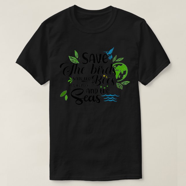 Save The Birds, Save The Bees, Save The Trees And  T-Shirt (Design Front)