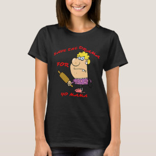 Save The Drama For Yo Mama T-Shirt