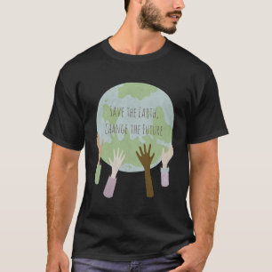 Save the Earth, Change the Future T-Shirt