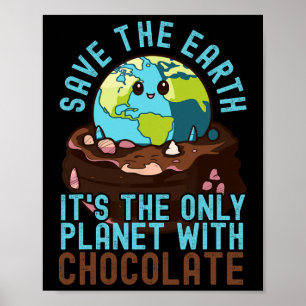 Save The Earth It's The Only Planet With Chocolate Poster