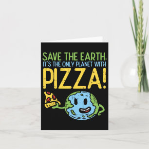Save The Earth Its The Only Planet With Pizza Shir Card