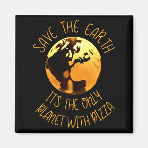 Save The Earth Only Planet With Pizza Funny Earth Magnet