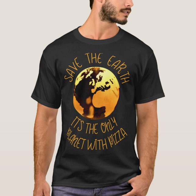 Save The Earth Only Planet With Pizza Funny Earth  T-Shirt (Front)