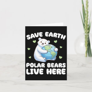 Save The Earth Polar Bears Live Here Earth Day  Card