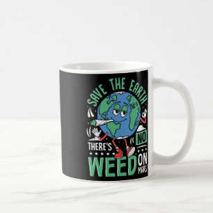 Save The Earth There Is No Weed On Mars Funny Envi Coffee Mug