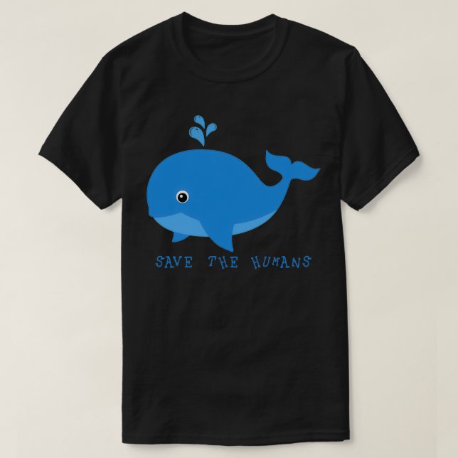 Save the Humans Whale 1 T-Shirt (Design Front)