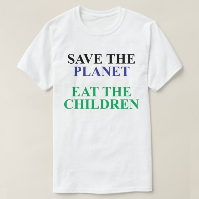 SAVE THE PLANET EAT THE CHILDREN T-Shirt (Design Front)