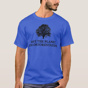Save The Planet End Deforestation1 T-Shirt