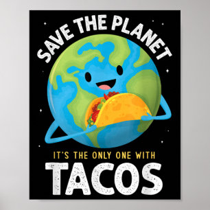 Save The Planet Its The Only One With Tacos Earth Poster