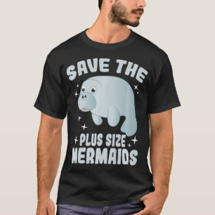 Save The Plus Size Mermaids Funny Save Manatees T-Shirt
