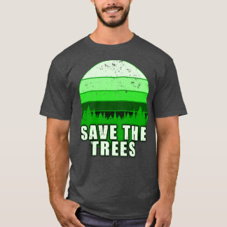 SAVE THE TREES TO SAVE PLANET EARTH 1 T-Shirt