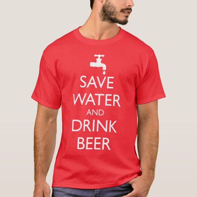 SAVE WATER AND DRINK BEER T-Shirt (Front)