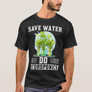 Save Water Do Hydroponics Gardening Plant Lover T-Shirt