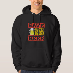 Save Water Drink Beer - Alcohol Drinking Booze Dru Hoodie