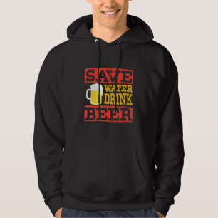 Save Water Drink Beer - Alcohol Drinking Booze Dru Hoodie