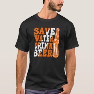 Save Water Drink Beer  Beer Drinking  3 T-Shirt