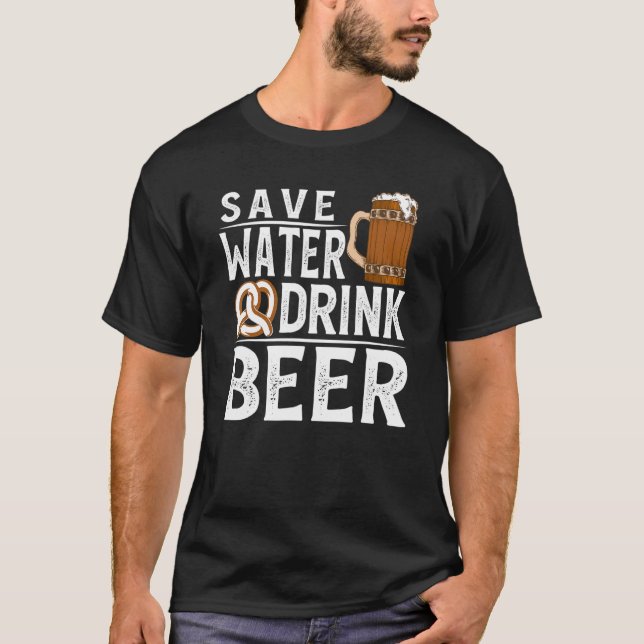 Save Water Drink Beer  Beer Drinking 4 T-Shirt (Front)