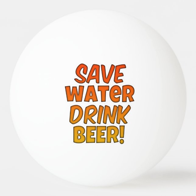Save Water Drink Beer Pong Ball (Front)