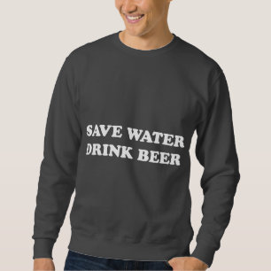 Save Water Drink Beer Sweatshirt