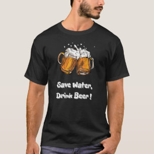 Save Water, Drink Beer ! T-Shirt
