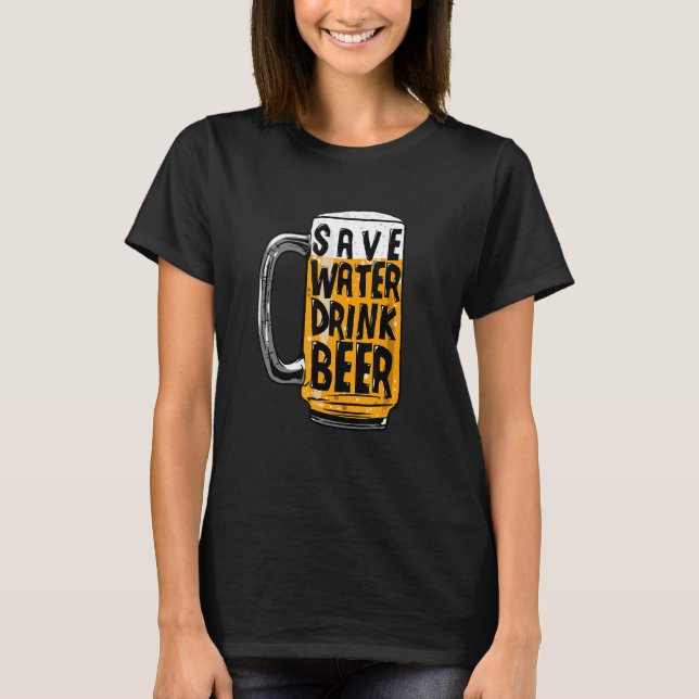 Save Water Drink Beer T-Shirt (Front)