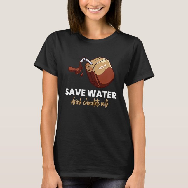 Save Water Drink Chocolate Milk  Food  Graphic T-Shirt (Front)