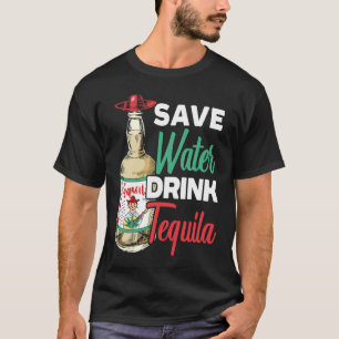 Save Water Drink Tequila Alcoholic Alcohol Drinke T-Shirt