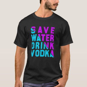 Save water drink vodka drinking T-Shirt