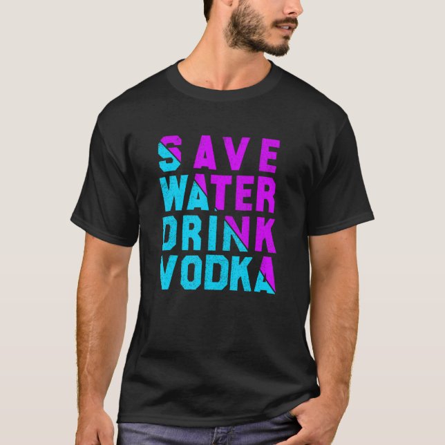    Save water drink vodka  drinking T-Shirt (Front)