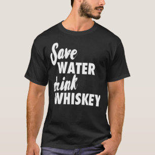 Save Water Drink Whiskey T-Shirt