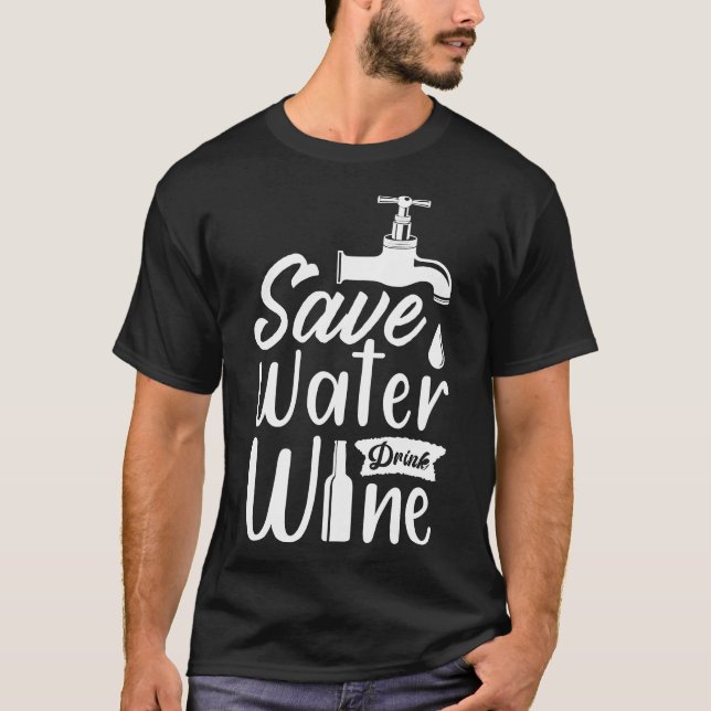 Save Water Drink Wine  4 T-Shirt (Front)