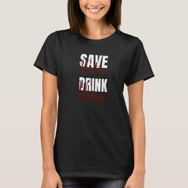 Save Water drink Wine Drinker  3 T-Shirt (Front)