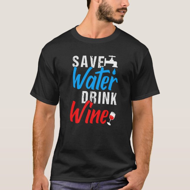 Save Water Drink Wine For Wine T-Shirt (Front)