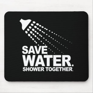 SAVE WATER. SHOWER TOGETHER. T-shirt Mouse Pad