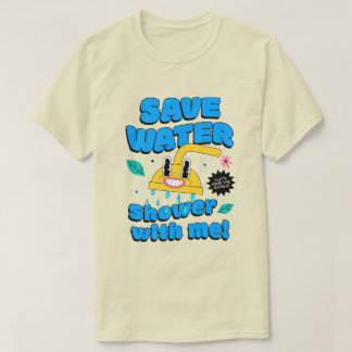 Save Water. Shower with me! T-Shirt