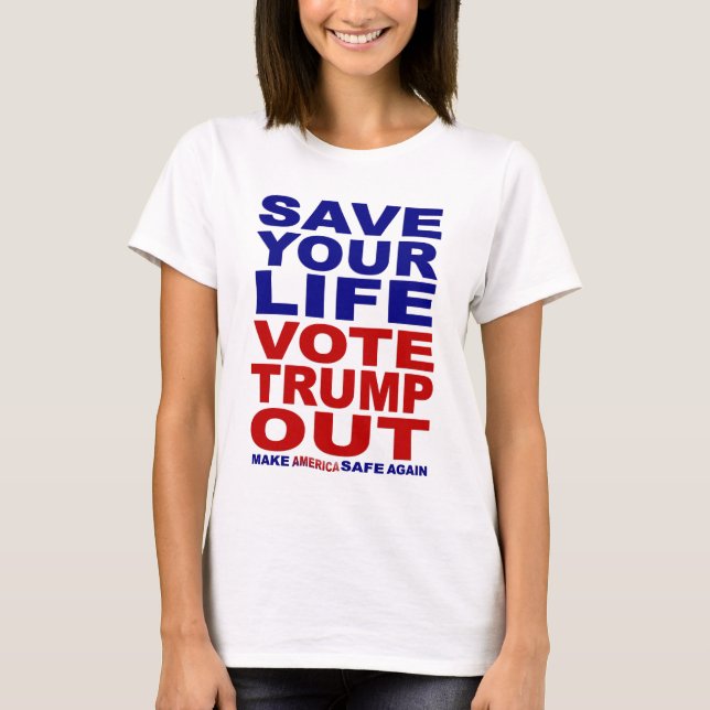 Save Your Life Vote Trump Out T-Shirt (Front)