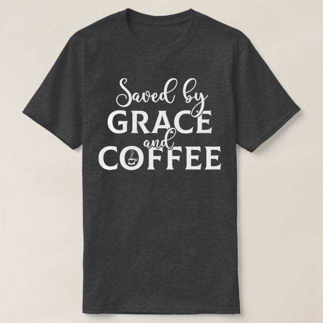 Saved By Grace And Coffee T-Shirt (Design Front)