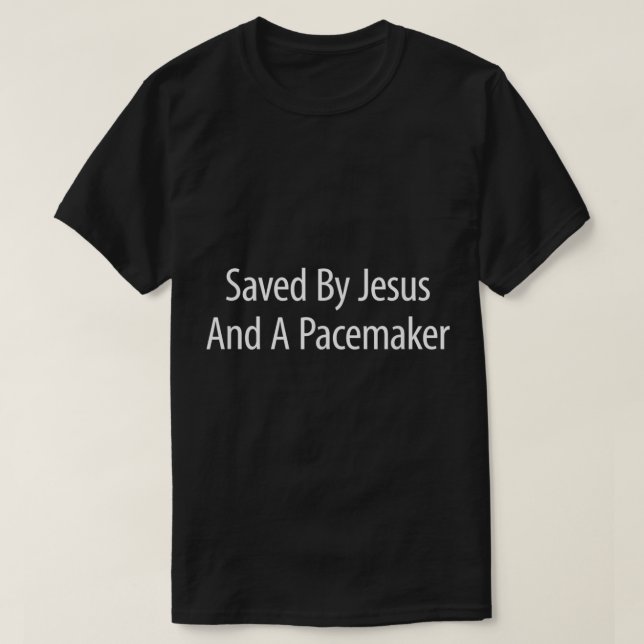 Saved By Jesus And A Pacemaker   T-Shirt (Design Front)
