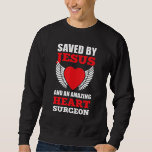 Saved By Jesus And An Amazing Heart Surgeon Heart  Sweatshirt