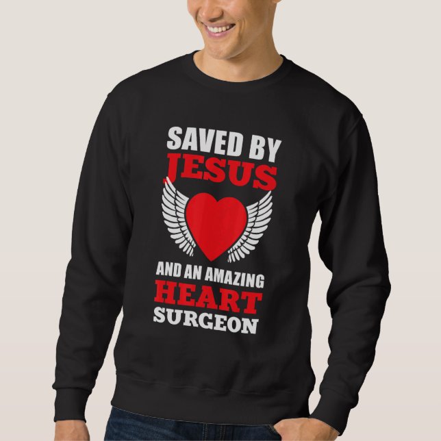 Saved By Jesus And An Amazing Heart Surgeon Heart  Sweatshirt (Front)